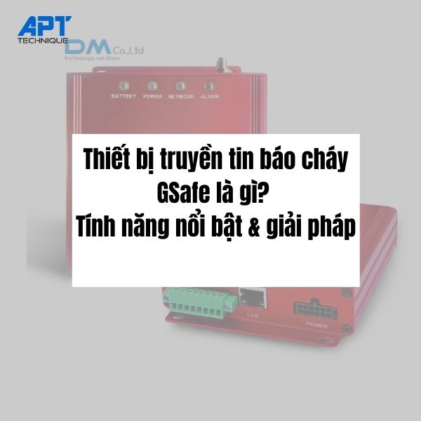 THIẾT BỊ TRUYỀN TIN BÁO CHÁY GSAFE (G6) LÀ GÌ? TÍNH NĂNG NỔI BẬT VÀ GIẢI PHÁP TRIỂN KHAI