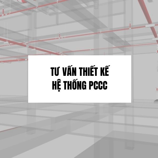DỊCH VỤ TƯ VẤN THIẾT KẾ HỆ THỐNG PHÒNG CHÁY CHỮA CHÁY (PCCC)